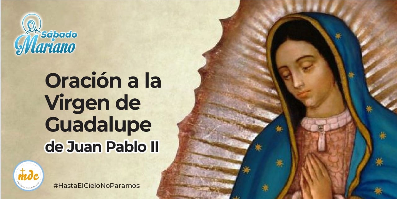 Sábado Mariano: Oración a la Virgen de Guadalupe, de Juan Pablo II -  Misioneros Digitales Católicos MDC